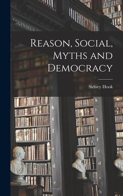 Reason, Social, Myths and Democracy - Hook, Sidney 1902-