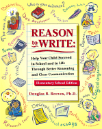 Reason to Write: Help Your Child Succeed in School and in Life Through Better Reasoning and Clear Communication - Reeves, Douglas B, Mr., PH.D.