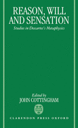 Reason, Will, and Sensation: Studies in Descartes's Metaphysics