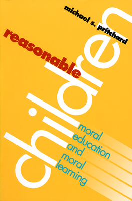 Reasonable Children: Moral Education and Moral Reasoning - Pritchard, Michael S, Professor