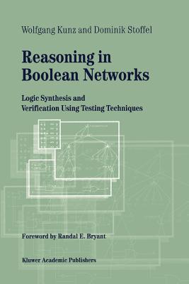Reasoning in Boolean Networks: Logic Synthesis and Verification Using Testing Techniques - Kunz, Wolfgang, and Stoffel, Dominik