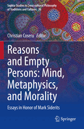 Reasons and Empty Persons: Mind, Metaphysics, and Morality: Essays in Honor of Mark Siderits