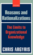 Reasons and Rationalizations: The Limits to Organizational Knowledge