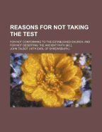 Reasons for Not Taking the Test; for Not Conforming to the Established Church; and for Not Deserting the Ancient Faith andamp;C.