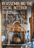 Reassembling the Social Interior: Historical Spaces from Contemporary Viewpoints