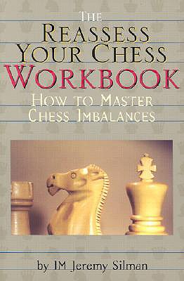 Reassess Your Chess Workbook: How to Master Chess Imbalances - Silman, Jeremy