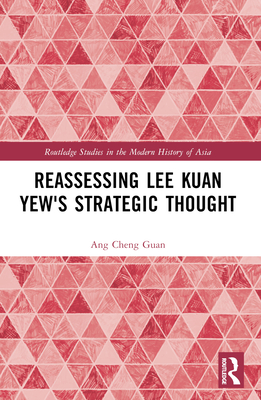 Reassessing Lee Kuan Yew's Strategic Thought - Guan, Ang Cheng