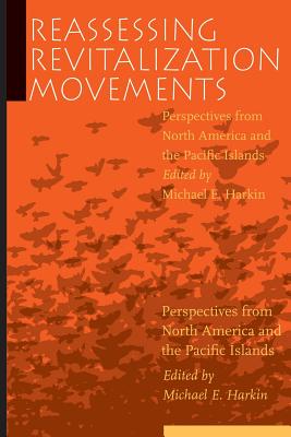Reassessing Revitalization Movements: Perspectives from North America and the Pacific Islands - Harkin, Michael E (Editor)
