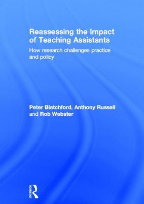 Reassessing the Impact of Teaching Assistants: How research challenges practice and policy - Blatchford, Peter, and Russell, Anthony, and Webster, Rob