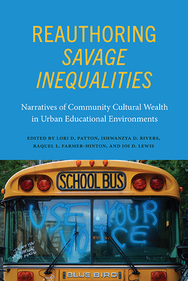 Reauthoring Savage Inequalities: Narratives of Community Cultural Wealth in Urban Educational Environments - Patton, Lori D (Editor), and Rivers, Ishwanzya D (Editor), and Farmer-Hinton, Raquel L (Editor)