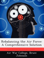 Rebalancing the Air Force: A Comprehensive Solution