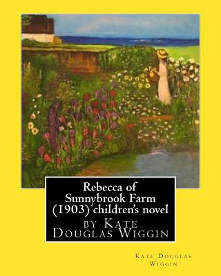Rebecca of Sunnybrook Farm (1903) children's novel by Kate Douglas Wiggin - Wiggin, Kate Douglas