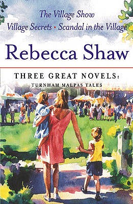 Rebecca Shaw: Three Great Novels: Turnham Malpas Tales: The Village Show, Village Secrets, Scandal in the Village - Shaw, Rebecca