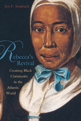 Rebecca's Revival: Creating Black Christianity in the Atlantic World - Sensbach, Jon F