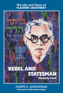 Rebel and Statesman-The Early Years: The Life and Times of Vladimir Jabotinsky: Volume One