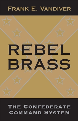 Rebel Brass: The Confederate Command System - VanDiver, Frank E