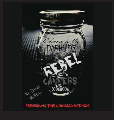Rebel Canners Cookbook: Preserving Time Honored Methods - McNeill, Tammy, and Savory, Sheri (Cover design by)