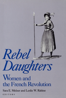 Rebel Daughters: Women and the French Revolution - Melzer, Sara E (Editor), and Rabine, Leslie W (Introduction by)