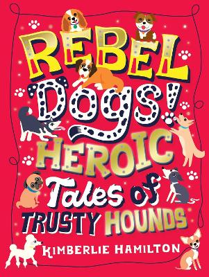 Rebel Dogs! Heroic Tales of Trusty Hounds - Hamilton, Kimberlie