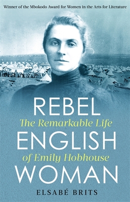 Rebel Englishwoman: The Remarkable Life of Emily Hobhouse - Brits, Elsab