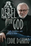 Rebel for God: Faith, Business, and Rock 'n' Roll