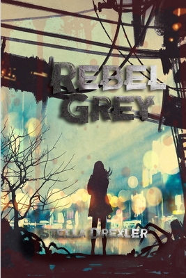 Rebel Grey: A Dystopian Teen Fantasy - Drexler, Stella