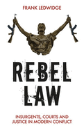 Rebel Law: Insurgents, Courts and Justice in Modern Conflict