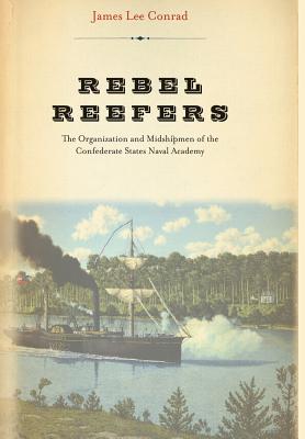 Rebel Reefers: The Organization and Midshipmen of the Confederate States Naval Academy - Conrad, James Lee