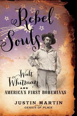 Rebel Souls: Walt Whitman and America's First Bohemians - Martin, Justin