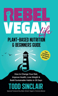 Rebel Vegan Life: A Plant-Based Nutrition & Beginner's Guide