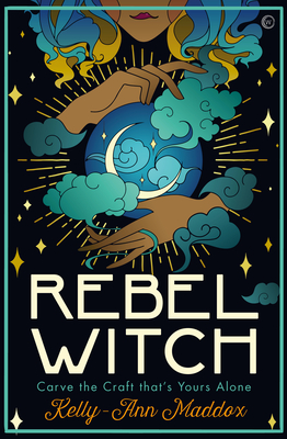Rebel Witch: Carve the Craft That's Yours Alone - Maddox, Kelly-Ann