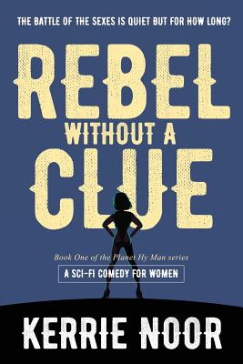 Rebel Without A Clue: A Sci Fi Comedy Where Women Rule - Noor, Kerrie A, and Williams, Sarah Kolb (Editor)