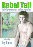 Rebel Yell: Stories by Contemporary Southern Gay Authors