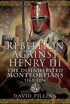 Rebellion Against Henry III: The Disinherited Montfortians, 1265-1274 - Pilling, David