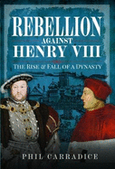 Rebellion Against Henry VIII: The Rise and Fall of a Dynasty