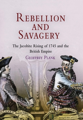 Rebellion and Savagery: The Jacobite Rising of 1745 and the British Empire - Plank, Geoffrey