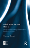 Rebels from the Mud Houses: Dalits and the Making of the Maoist Revolution in Bihar