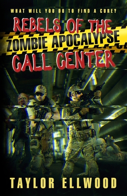 Rebels of the Zombie Apocalypse Call Center: What will you do to find a cure? - Ellwood, Taylor