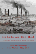 Rebels on the Red: Confederates of the Red River Campaign: 150th Anniversary: 1864 March - May 2014 Portraits in Uniform