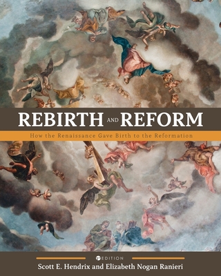 Rebirth and Reform: How the Renaissance Gave Birth to the Reformation - Hendrix, Scott E., and Ranieri, Elizabeth Nogan