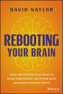 Rebooting Your Brain: Using Motivational Intelligence to Adjust Your Mindset, Reach Your Goals, and Realize Unlimited Success
