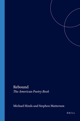 Rebound: The American Poetry Book - Hinds, Michael (Volume editor), and Matterson, Stephen (Volume editor)