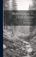 Rebuilding a Lost Faith [microform]