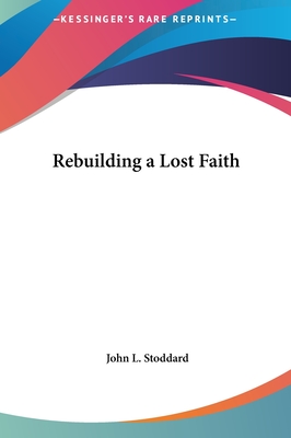 Rebuilding a Lost Faith - Stoddard, John L