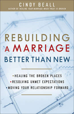 Rebuilding a Marriage Better Than New: *Healing the Broken Places *Resolving Unmet Expectations *Moving Your Relationship Forward - Beall, Cindy