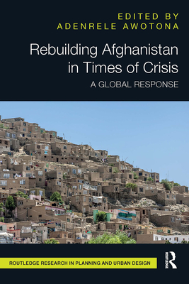 Rebuilding Afghanistan in Times of Crisis: A Global Response - Awotona, Adenrele (Editor)