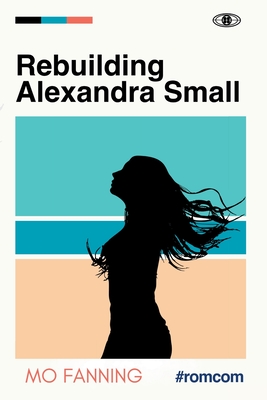 Rebuilding Alexandra Small: Bold, brilliant and funny - romantic comedy at its best - Fanning, Mo