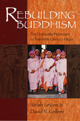 Rebuilding Buddhism: The Theravada Movement in Twentieth-Century Nepal - Gellner, David N, and Levine, Sarah