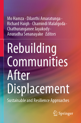 Rebuilding Communities After Displacement: Sustainable and Resilience Approaches - Hamza, Mo (Editor), and Amaratunga, Dilanthi (Editor), and Haigh, Richard (Editor)
