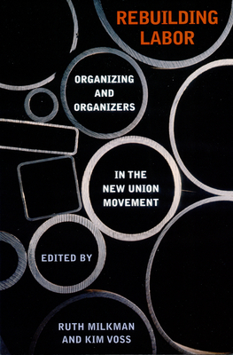 Rebuilding Labor: Organizing and Organizers in the New Union Movement - Milkman, Ruth (Editor), and Voss, Kim (Editor)